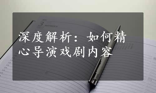 深度解析：如何精心导演戏剧内容