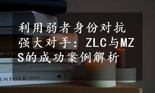 利用弱者身份对抗强大对手：ZLC与MZS的成功案例解析