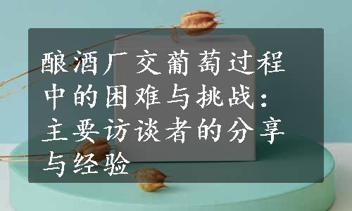 酿酒厂交葡萄过程中的困难与挑战：主要访谈者的分享与经验