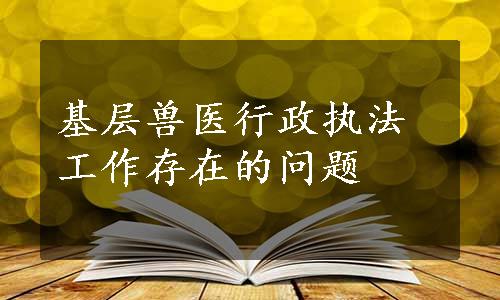 基层兽医行政执法工作存在的问题