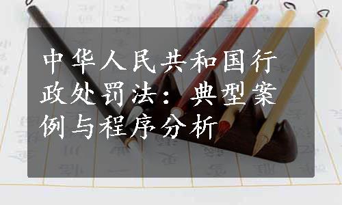 中华人民共和国行政处罚法：典型案例与程序分析