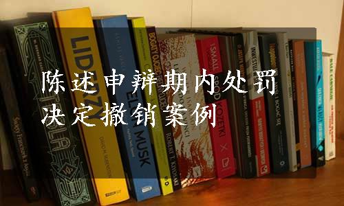 陈述申辩期内处罚决定撤销案例