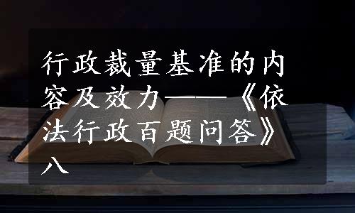 行政裁量基准的内容及效力——《依法行政百题问答》八