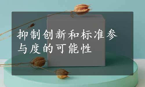 抑制创新和标准参与度的可能性