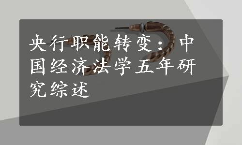 央行职能转变：中国经济法学五年研究综述