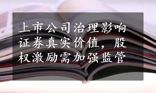 上市公司治理影响证券真实价值，股权激励需加强监管