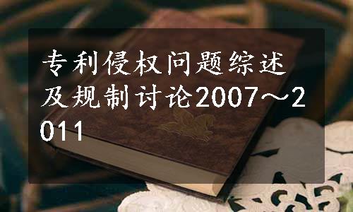 专利侵权问题综述及规制讨论2007～2011