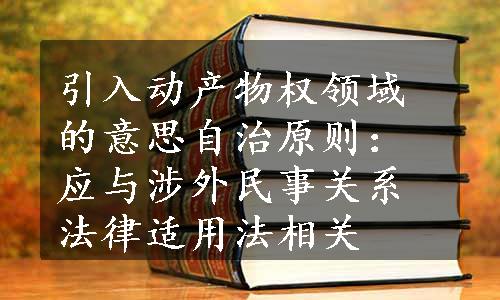 引入动产物权领域的意思自治原则：应与涉外民事关系法律适用法相关