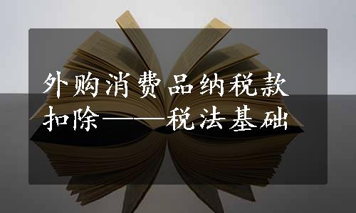 外购消费品纳税款扣除——税法基础