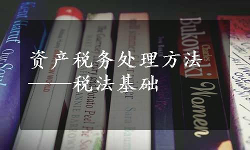 资产税务处理方法——税法基础