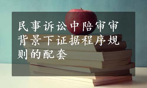 民事诉讼中陪审审背景下证据程序规则的配套