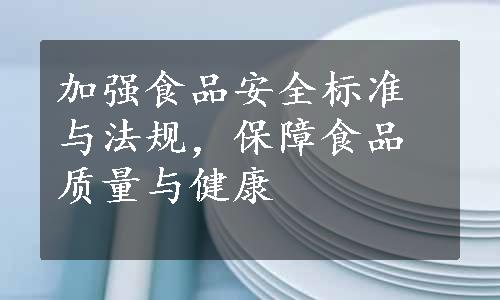 加强食品安全标准与法规，保障食品质量与健康