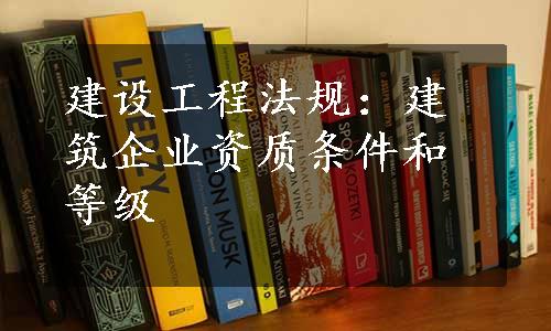 建设工程法规：建筑企业资质条件和等级