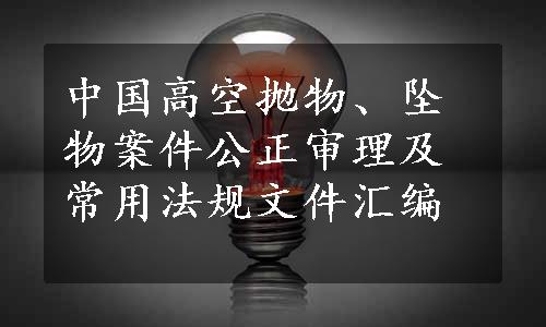 中国高空抛物、坠物案件公正审理及常用法规文件汇编