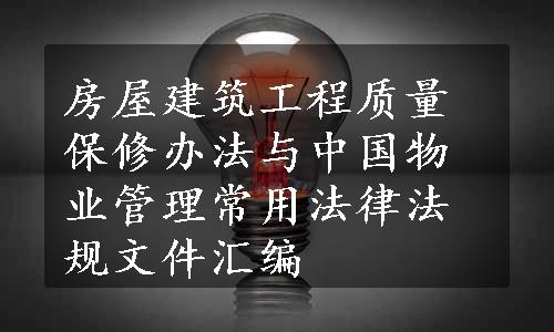 房屋建筑工程质量保修办法与中国物业管理常用法律法规文件汇编