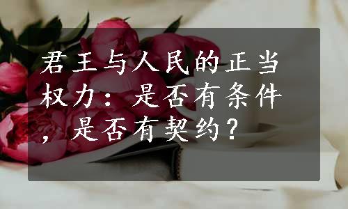 君王与人民的正当权力：是否有条件，是否有契约？