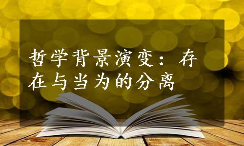 哲学背景演变：存在与当为的分离