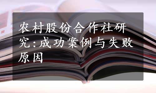 农村股份合作社研究:成功案例与失败原因