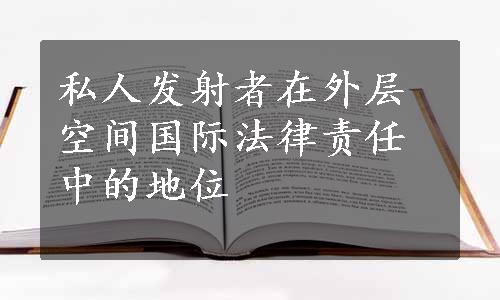 私人发射者在外层空间国际法律责任中的地位