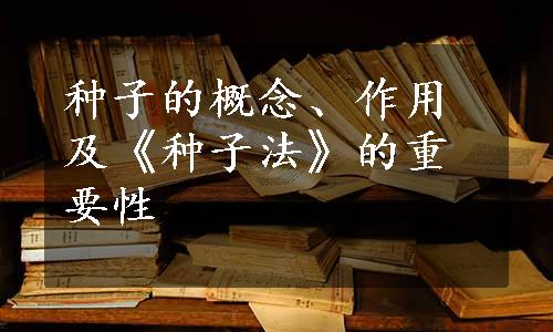 种子的概念、作用及《种子法》的重要性