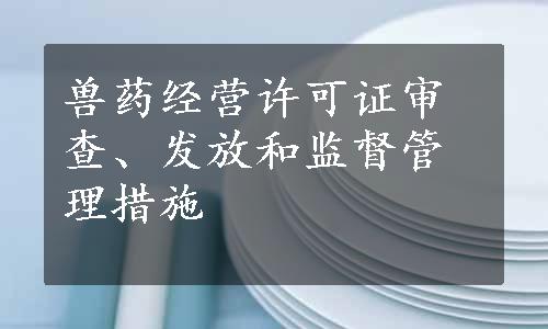 兽药经营许可证审查、发放和监督管理措施