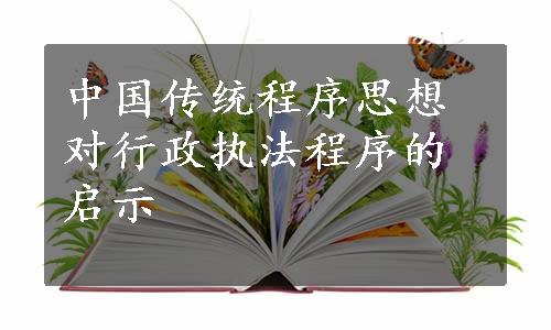 中国传统程序思想对行政执法程序的启示