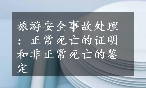 旅游安全事故处理：正常死亡的证明和非正常死亡的鉴定