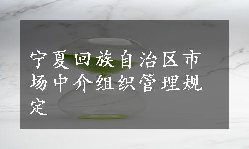 宁夏回族自治区市场中介组织管理规定