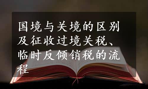 国境与关境的区别及征收过境关税、临时反倾销税的流程