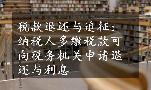 税款退还与追征：纳税人多缴税款可向税务机关申请退还与利息