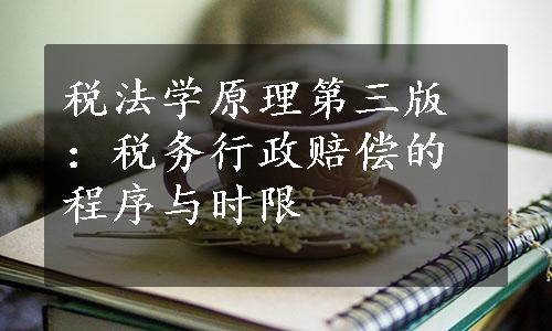 税法学原理第三版：税务行政赔偿的程序与时限