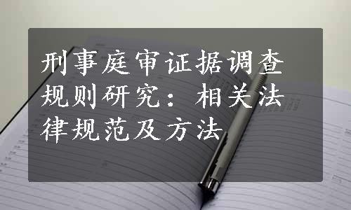 刑事庭审证据调查规则研究：相关法律规范及方法