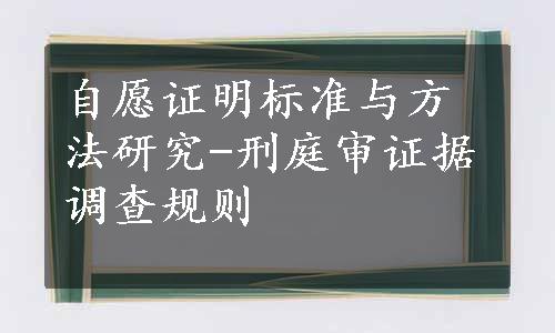 自愿证明标准与方法研究-刑庭审证据调查规则