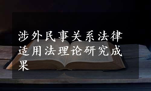 涉外民事关系法律适用法理论研究成果