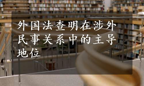 外国法查明在涉外民事关系中的主导地位