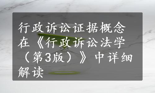 行政诉讼证据概念在《行政诉讼法学（第3版）》中详细解读