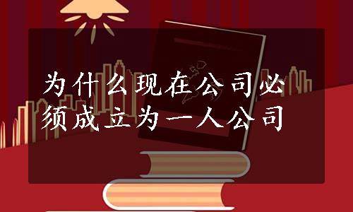 为什么现在公司必须成立为一人公司