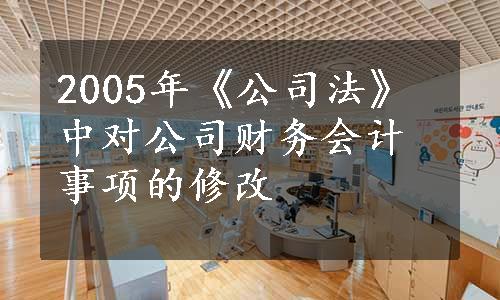 2005年《公司法》中对公司财务会计事项的修改