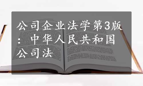 公司企业法学第3版：中华人民共和国公司法