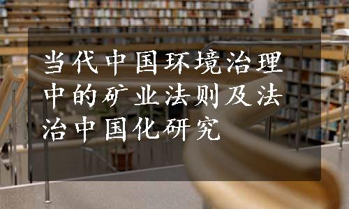 当代中国环境治理中的矿业法则及法治中国化研究