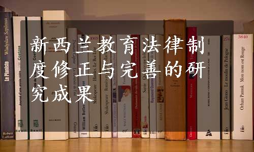 新西兰教育法律制度修正与完善的研究成果