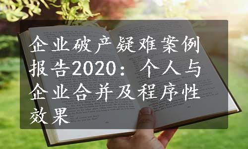 企业破产疑难案例报告2020：个人与企业合并及程序性效果