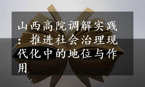 山西高院调解实践：推进社会治理现代化中的地位与作用