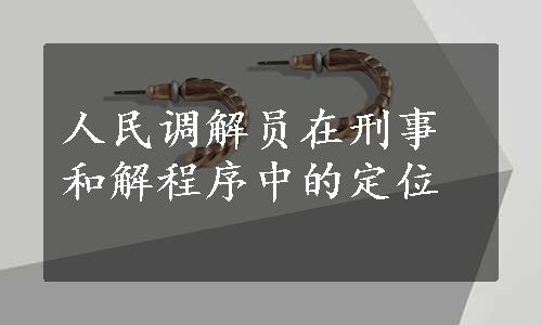 人民调解员在刑事和解程序中的定位