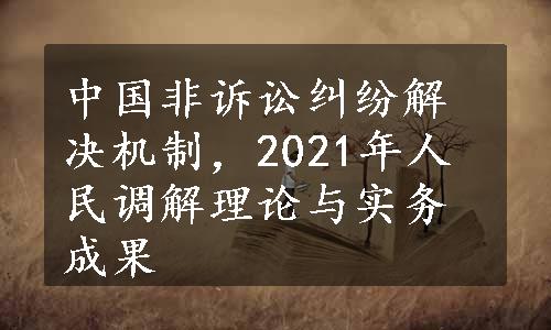 中国非诉讼纠纷解决机制，2021年人民调解理论与实务成果