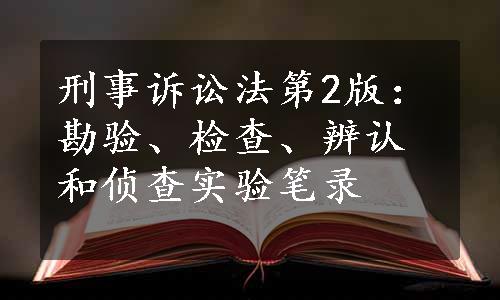 刑事诉讼法第2版：勘验、检查、辨认和侦查实验笔录