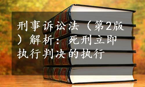 刑事诉讼法（第2版）解析：死刑立即执行判决的执行