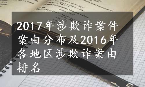 2017年涉欺诈案件案由分布及2016年各地区涉欺诈案由排名