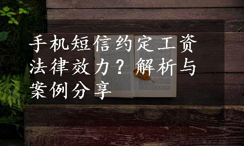 手机短信约定工资法律效力？解析与案例分享