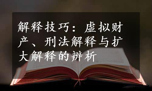 解释技巧：虚拟财产、刑法解释与扩大解释的辨析